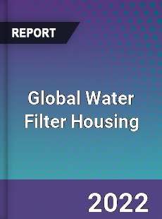 Global Water Filter Housing Market