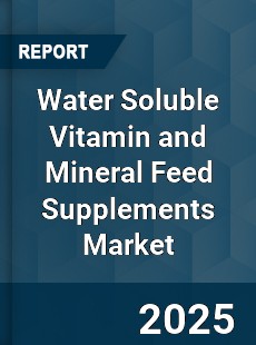 Global Water Soluble Vitamin and Mineral Feed Supplements Market