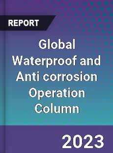 Global Waterproof and Anti corrosion Operation Column Industry