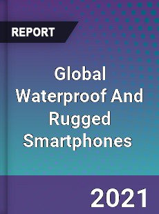 Global Waterproof And Rugged Smartphones Market