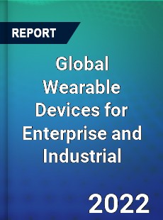 Global Wearable Devices for Enterprise and Industrial Market