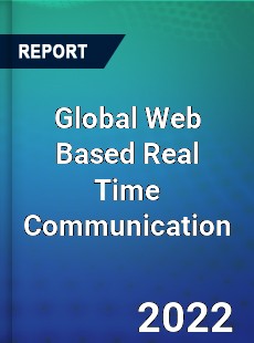 Global Web Based Real Time Communication Market
