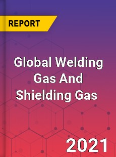 Global Welding Gas And Shielding Gas Market