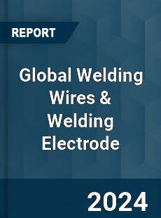 Global Welding Wires amp Welding Electrode Market