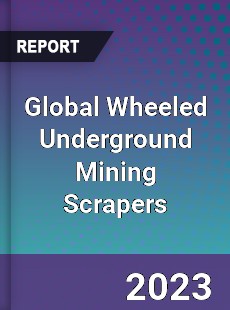 Global Wheeled Underground Mining Scrapers Industry