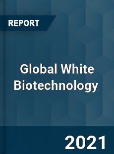Global White Biotechnology Market