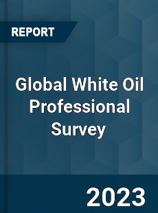 Global White Oil Professional Survey Report