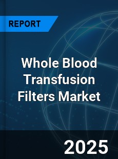 Global Whole Blood Transfusion Filters Market