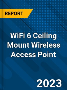 Global WiFi 6 Ceiling Mount Wireless Access Point Market