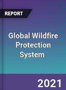Global Wildfire Protection System Market