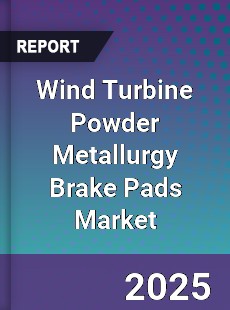 Global Wind Turbine Powder Metallurgy Brake Pads Industry