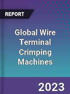 Global Wire Terminal Crimping Machines Industry