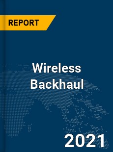 Global Wireless Backhaul Market