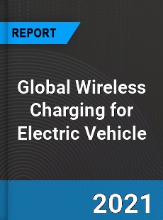 Wireless Charging for Electric Vehicle Market
