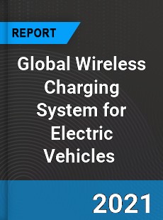 Global Wireless Charging System for Electric Vehicles Market