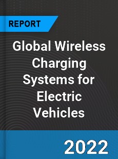 Global Wireless Charging Systems for Electric Vehicles Market