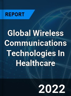 Global Wireless Communications Technologies In Healthcare Market