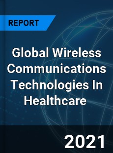 Global Wireless Communications Technologies In Healthcare Market