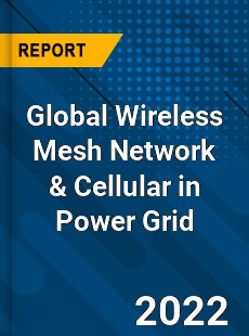Global Wireless Mesh Network & Cellular in Power Grid Market