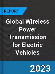 Global Wireless Power Transmission for Electric Vehicles Industry