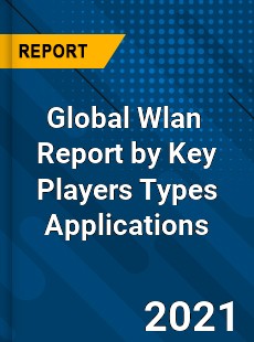 Global Wlan Market Report by Key Players Types Applications