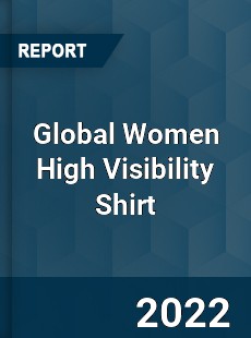 Global Women High Visibility Shirt Market