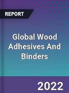Global Wood Adhesives And Binders Market