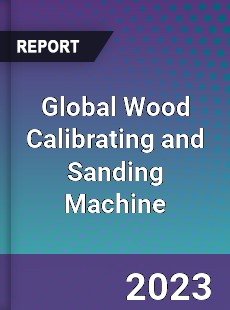Global Wood Calibrating and Sanding Machine Market