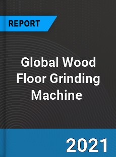 Global Wood Floor Grinding Machine Market