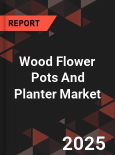 Global Wood Flower Pots And Planter Market