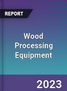 Global Wood Processing Equipment Market