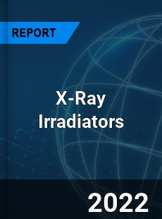 Global X Ray Irradiators Market