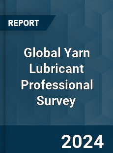 Global Yarn Lubricant Professional Survey Report