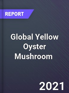 Global Yellow Oyster Mushroom Market