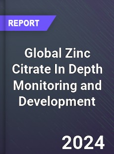 Global Zinc Citrate In Depth Monitoring and Development Analysis