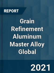 Grain Refinement Aluminum Master Alloy Market