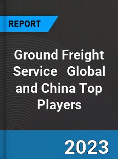 Ground Freight Service Global and China Top Players Market
