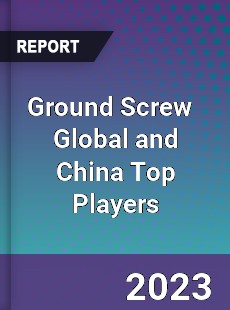 Ground Screw Global and China Top Players Market