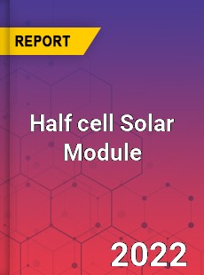Half cell Solar Module Market