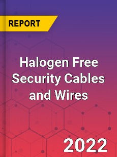 Halogen Free Security Cables and Wires Market