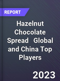 Hazelnut Chocolate Spread Global and China Top Players Market