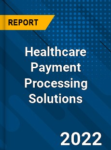 Healthcare Payment Processing Solutions Market