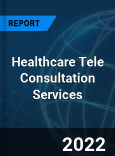 Healthcare Tele Consultation Services Market