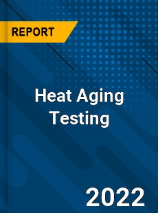 Heat Aging Testing Market