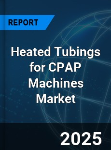 Heated Tubings for CPAP Machines Market