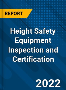 Height Safety Equipment Inspection and Certification Market