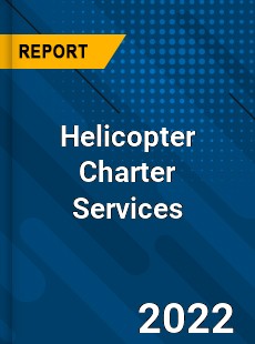 Helicopter Charter Services Market