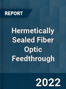 Hermetically Sealed Fiber Optic Feedthrough Market