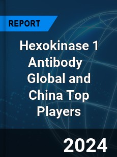 Hexokinase 1 Antibody Global and China Top Players Market