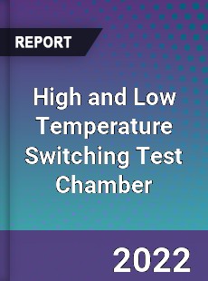 High and Low Temperature Switching Test Chamber Market